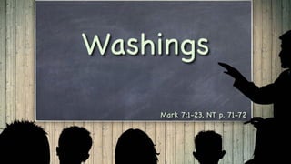 Washings
Mark 7:1-23, NT p. 71-72
 