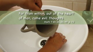 Text
For from within, out of the heart
of man, come evil thoughts
Mark 7:20-21, 23, NT p. 72
 