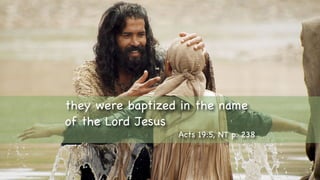 Text
they were baptized in the name
of the Lord Jesus
Acts 19:5, NT p. 238
 