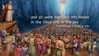 and all were baptized into Moses
in the cloud and in the sea
1 Corinthians 10:2, NT p. 294
 