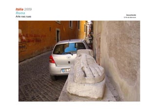 Itália 2009
Roma               Desconhecido
Arte nas ruas   O Pé de Mármore
 