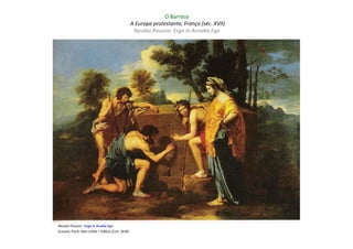 O Barroco
                                                  A Europa protestante, França (séc. XVII)
                                                   Nicolas Poussin: Ergo in Arcadia Ego




Nicolas Poussin : Ergo in Aradia Ego
(Louvre, Paris: óleo s/tela – 0,85x1,21m; 1639)
 