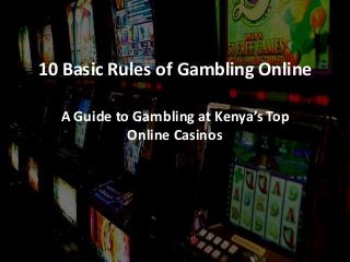 10 Basic Rules of Gambling Online
A Guide to Gambling at Kenya’s Top
Online Casinos
 