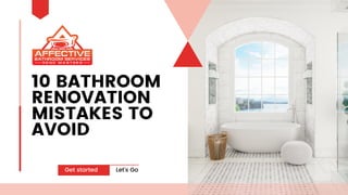 10 BATHROOM
RENOVATION
MISTAKES TO
AVOID
Get started Let's Go
 