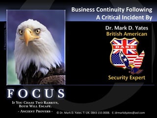 Business Continuity Following
                    A Critical Incident By




                                                                     1
© Dr. Mark D. Yates. T: UK. 0843 155 0008. E: drmarkdyates@aol.com
 