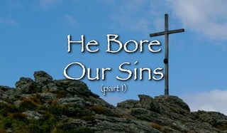 He Bore
Our Sins(part 1)
 