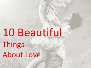 10 Beautiful
Things
About Love
 