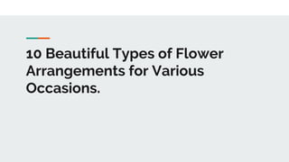 10 Beautiful Types of Flower
Arrangements for Various
Occasions.
 
