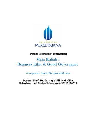 (Periode13November-19November)
Mata Kuliah :
Business Ethic & Good Governance
- Corporate Social Responsibilities-
Dosen : Prof. Dr. Ir. Hapzi Ali, MM, CMA
Mahasiswa : Adi Novian Prihantoro – 55117120016
 