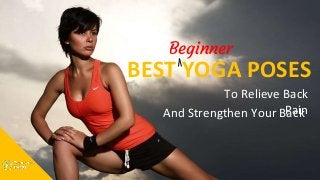 BEST YOGA POSES
Beginner
To Relieve Back
PainAnd Strengthen Your Back
 