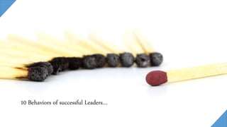 10 Behaviors of successful Leaders…
 