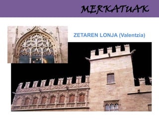 MERKATUAK
ZETAREN LONJA (Valentzia)

 