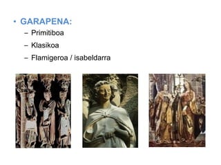 • GARAPENA:
– Primitiboa
– Klasikoa
– Flamigeroa / isabeldarra

 