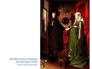 Anorlfini senar -emazteak
Jan Van Eyck (1434)
oleoa taula gainean

 