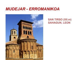 MUDEJAR - ERROMANIKOA
SAN TIRSO (XII.m)
SAHAGUN, LEON

 
