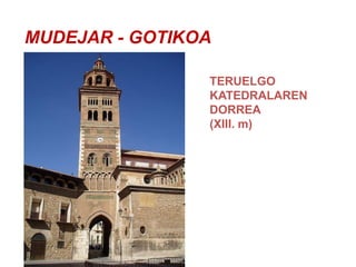 MUDEJAR - GOTIKOA
TERUELGO
KATEDRALAREN
DORREA
(XIII. m)

 