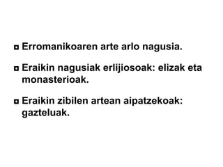 ◘ Erromanikoaren arte arlo nagusia.
◘ Eraikin nagusiak erlijiosoak: elizak eta
monasterioak.
◘ Eraikin zibilen artean aipatzekoak:
gazteluak.

 