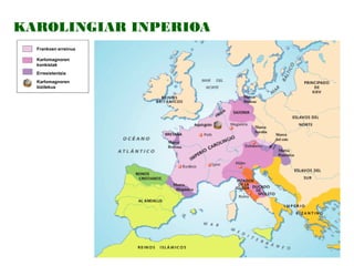 KAROLINGIAR INPERIOA
Frankoen erreinua
Karlomagnoren
konkistak
Erresistentzia
Karlomagnoren
bizilekua

 