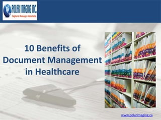 10 Benefits of
Document Management
    in Healthcare



                      www.polarimaging.ca
 