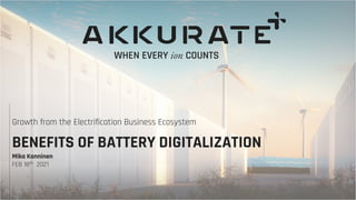 Growth from the Electrification Business Ecosystem
BENEFITS OF BATTERY DIGITALIZATION
Mika Kanninen
FEB 18th 2021
WHEN EVERY ion COUNTS
 