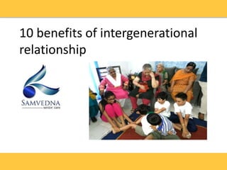 10 benefits of intergenerational
relationship
 