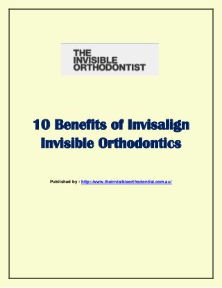 10 Benefits of Invisalign
Invisible Orthodontics
Published by : http://www.theinvisibleorthodontist.com.au/
 