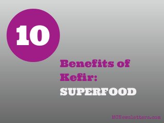 10
Benefits of
Kefir:
SUPERFOOD
MCNewsletters.com

 