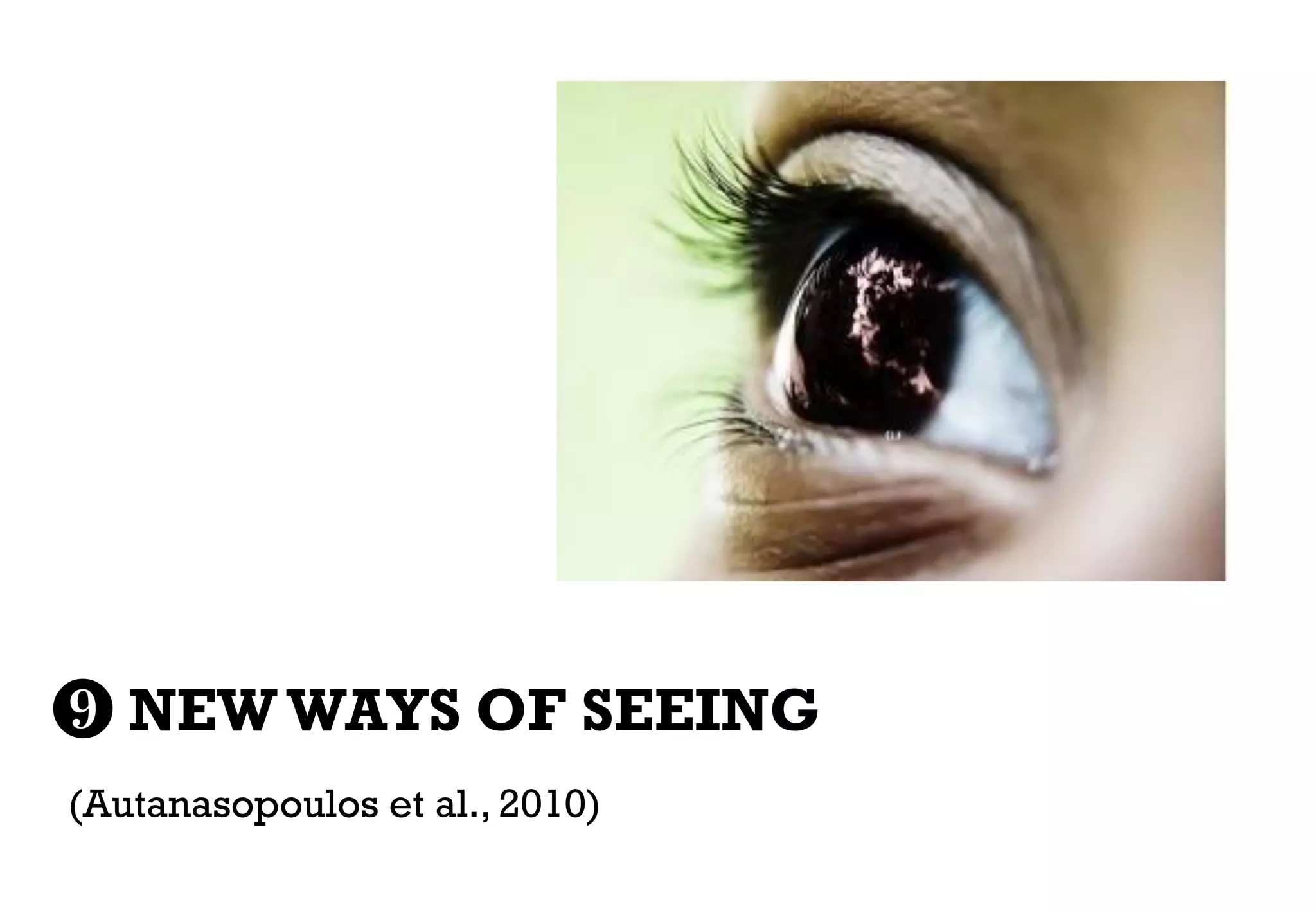 ❾ NEW WAYS OF SEEING
(Autanasopoulos et al., 2010)