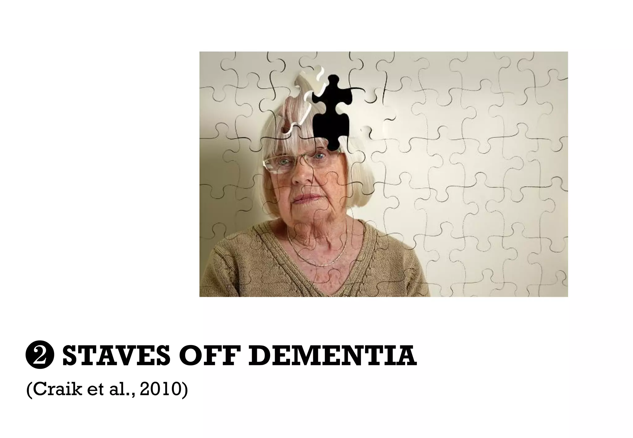 ❷ STAVES OFF DEMENTIA
(Craik et al., 2010)