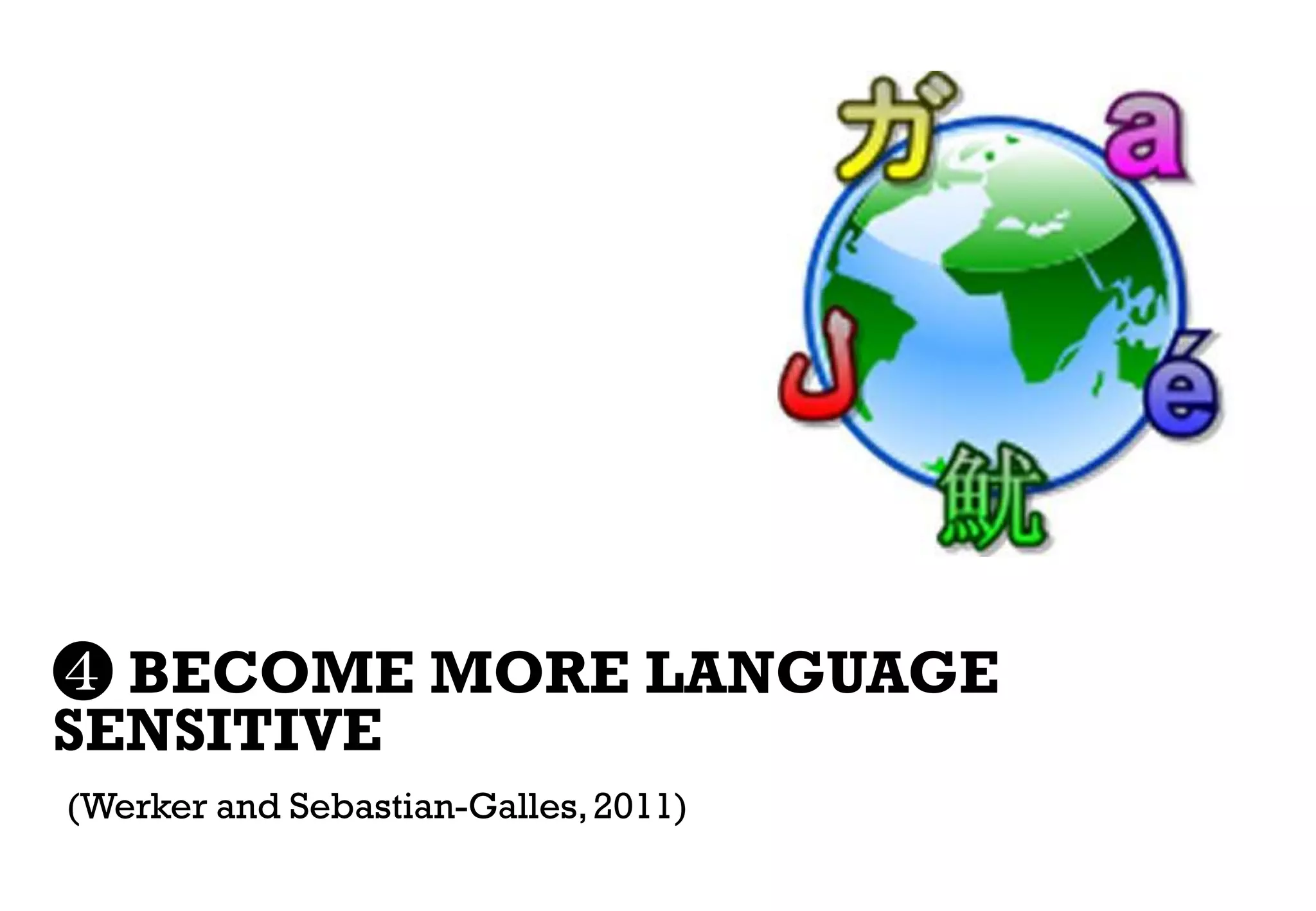 ❹ BECOME MORE LANGUAGE
SENSITIVE
(Werker and Sebastian-Galles, 2011)