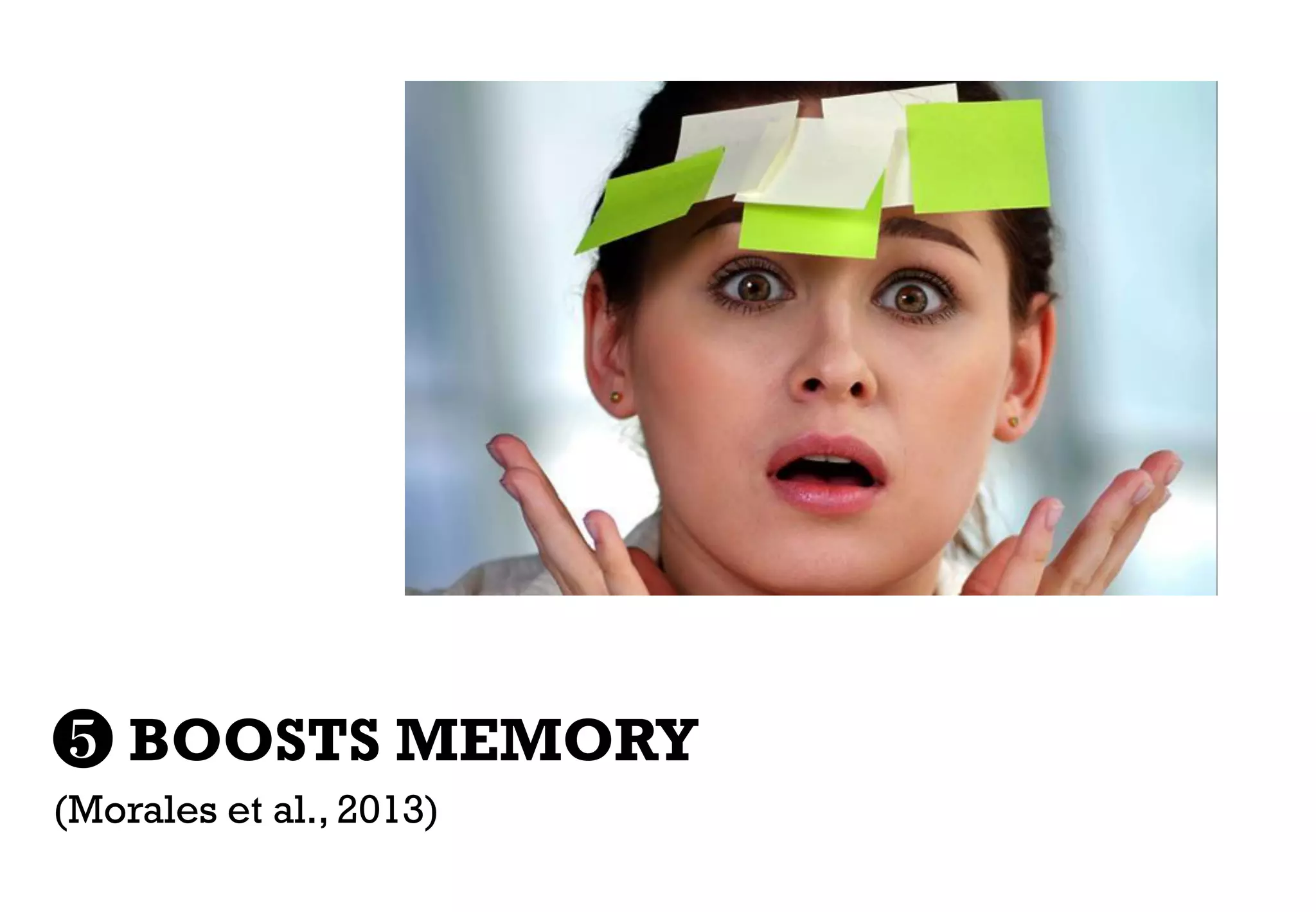 ❺ BOOSTS MEMORY
(Morales et al., 2013)