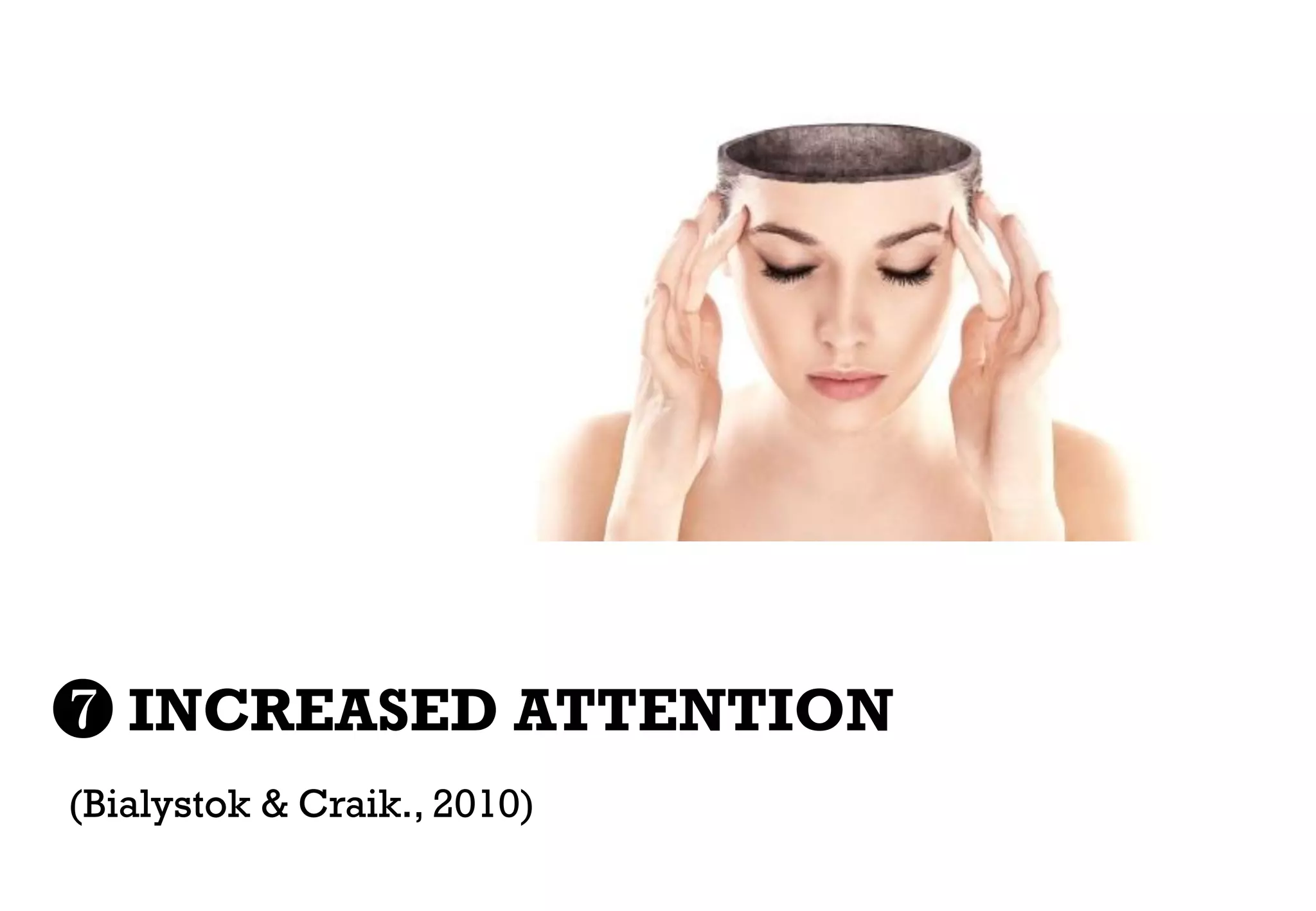 ❼ INCREASED ATTENTION
(Bialystok & Craik., 2010)