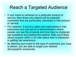 Reach a Targeted Audience
• If your event is centered on a particular product or
service, then those who attend will be po...