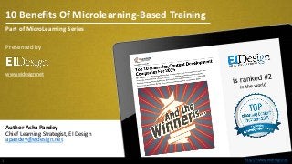 http://www.eidesign.nethttp://www.eidesign.net
10 Benefits Of Microlearning-Based Training
1
Part of MicroLearning Series
Presented by
www.eidesign.net
Author-Asha Pandey
Chief Learning Strategist, EI Design
apandey@eidesign.net
 