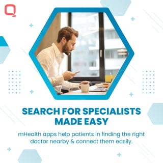 SEARCH FOR SPECIALISTS
MADE EASY
mHealth apps help patients in ﬁnding the right
doctor nearby & connect them easily.
 