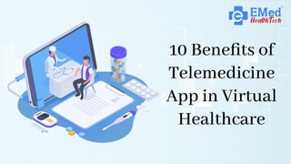 10 Beneﬁts of
Telemedicine
App in Virtual
Healthcare
 