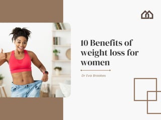 10 Benefits of
weight loss for
women
Dr Eva Brookes
 
