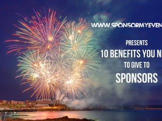 www.Sponsormyeven

Presents

10 Benefits you ne
to give to

Sponsors

 