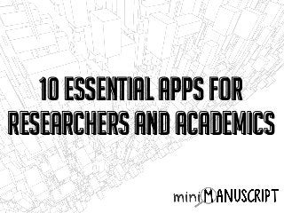 10 Essential Apps For
Researchers and Academics
10 Essential Apps For
Researchers and Academics
 