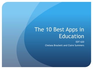 The 10 Best Apps in
Education
EDT 620
Chelsea Brackett and Claire Summers
 