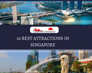 10 BEST ATTRACTIONS IN
SINGAPORE
 
