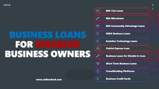 startup 3
BUSINESS LOANS
FOR DISABLED
BUSINESS OWNERS
SBA 7(a) Loans
SBA Microloans
SBA Community Advantage Loans
USDA Bus...