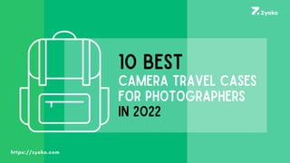 10 BEST
CAMERA TRAVEL CASES
FOR PHOTOGRAPHERS
IN 2022
https://zyako.com
 