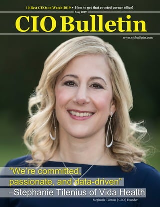 www.ciobulletin.com
10 Best CEOs to Watch 2019 . How to get that coveted corner office!
May 2019
Stephanie Tilenius | CEO | Founder
“We’re committed,
passionate, and data-driven”
–Stephanie Tilenius of Vida Health
 