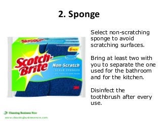 2. Sponge
Select non-scratching
sponge to avoid
scratching surfaces.
Bring at least two with
you to separate the one
used ...