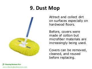 9. Dust Mop
Attract and collect dirt
on surfaces especially on
hardwood floors.
Before, covers were
made of cotton but
mic...