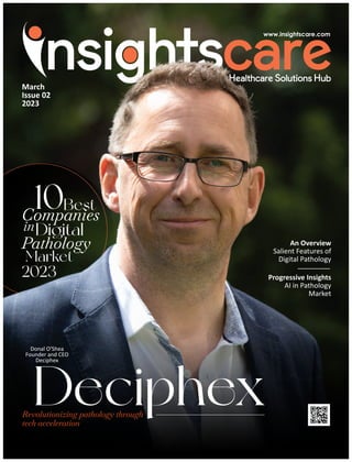 2023
Deciphex
Revolutionizing pathology through
tech acceleration
An Overview
Salient Features of
Digital Pathology
Progressive Insights
AI in Pathology
Market
Donal O'Shea
Founder and CEO
Deciphex
March
Issue 02
2023
 