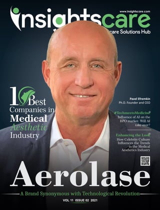 A Brand Synonymous with Technological Revolution
Aerolase
VOL 11 ISSUE 02 2021
Enhancing the Look
How Celebrity Culture
Inuences the Trends
in the Medical
Aesthetics Industry
#TechmeetsMedicine
Inuence of AI on the
BPO market: Will AI
take over?
Pavel Efremkin
Ph.D. Founder and CEO
est
Companies in
Industry
1
Medical
Aesthetic
 