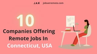 jobsatremote.com
Companies Offering
Remote Jobs In
Connecticut, USA
 