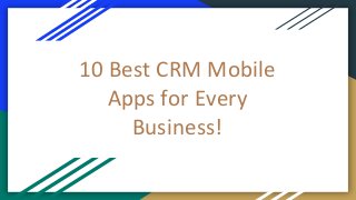 10 Best CRM Mobile
Apps for Every
Business!
 